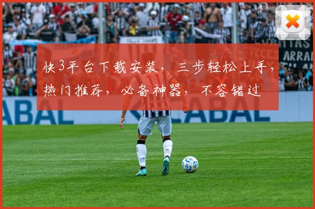 快3平台下载安装，三步轻松上手，热门推荐，必备神器，不容错过